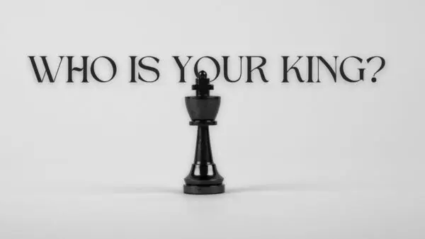 Who Is Your King
