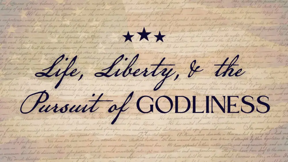 Life, Liberty, and the Pursuit of Godliness