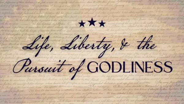 Life, Liberty, and the Pursuit of Godliness